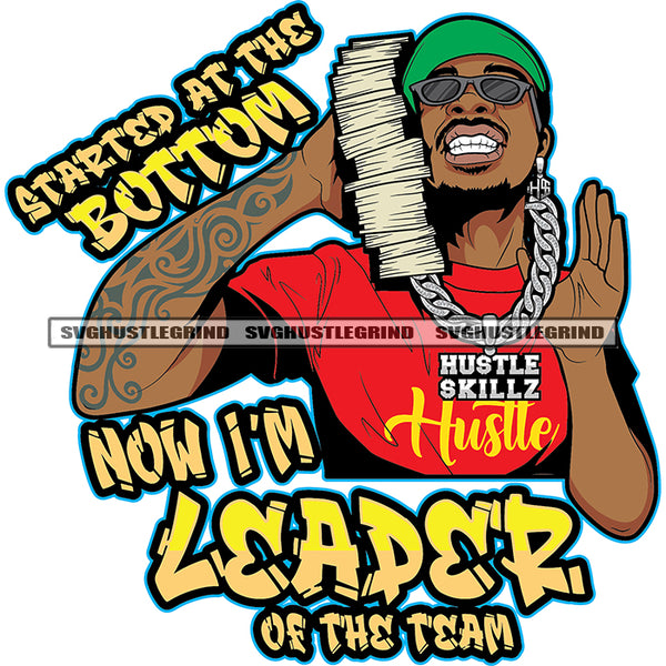 Started At The Bottom Now I'm Leader Of The Team Quote Gangster Man Holding Lot Of Money Bundle Vector Wearing Sunglass And Cap Smile Face Design Element White Background SVG JPG PNG Vector Clipart Cricut Cutting Files