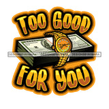 Too Good For You Sarcastic Sassy Life Quotes Grinding Grind Vector Money Bundle On Gold Watch Design Element White Background SVG JPG PNG Vector Clipart Cricut Cutting Files