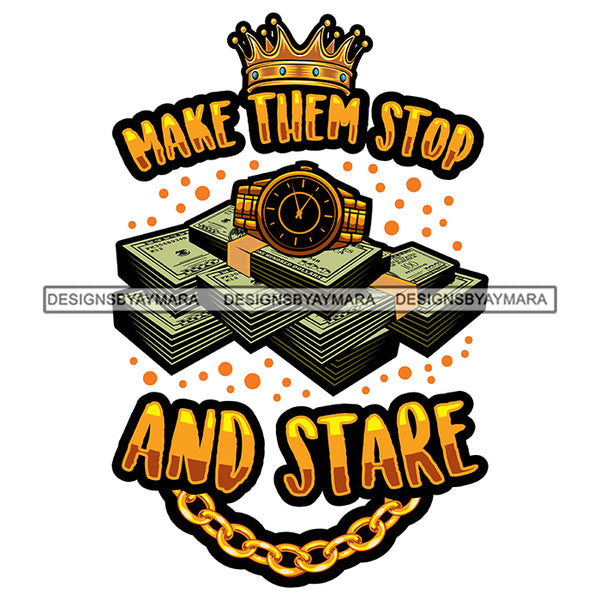 Make Them Stop And Stare Quote Lot Of Money Bundle And Gold Watch Design Element White Background SVG JPG PNG Vector Clipart Cricut Cutting Files