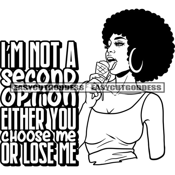 I'm Not A Second Option Either You Choose Me Or Lose Me Quote Sexy African American Woman Eating Ice-Cream Sexy Pose Afro Hairstyle Wearing Hoop Earing Vector BW Artwork SVG JPG PNG Vector Clipart Cricut Silhouette Cut Cutting