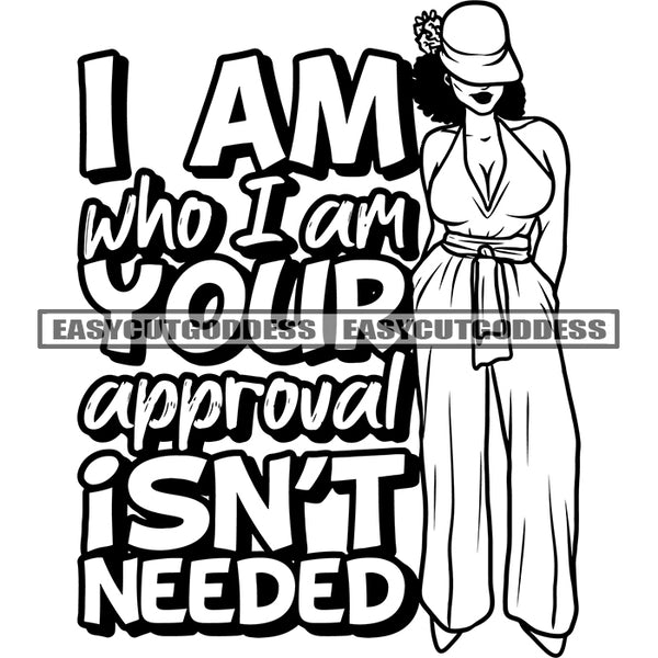 I Am Who I Am You Approval Isn't Needed Quote Afro Sexy Woman Wearing Hat And Standing Pose Design Element BW Artwork SVG JPG PNG Vector Clipart Cricut Silhouette Cut Cutting