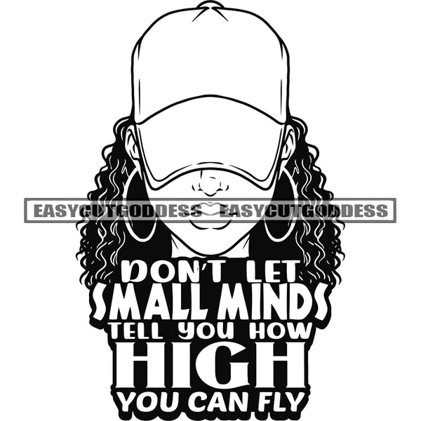 Don't Let small Minds Tell You How High You Can Fly Quote Black And White African Woman Head Design Element Wearing Hoop Earing And Cap Afro Woman Curly Hairstyle Black And White Artwork BW SVG JPG PNG Vector Clipart Cricut Silhouette Cut Cutting