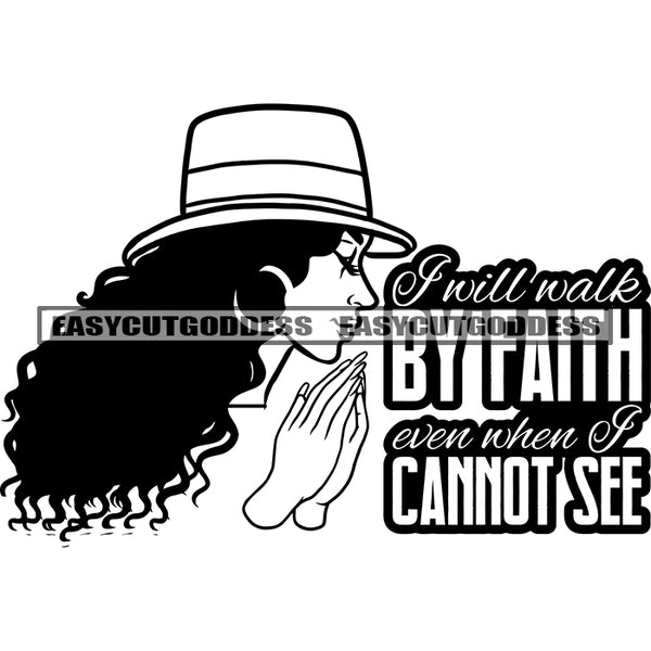 I Will Walk By Faith Even When I Cannot See Quote Afro Woman Hard Praying Hand Wearing Cap And Hoop Earing Curly Long Hairstyle Vector BW Artwork Side Face Design Element SVG JPG PNG Vector Clipart Cricut Silhouette Cut Cutting