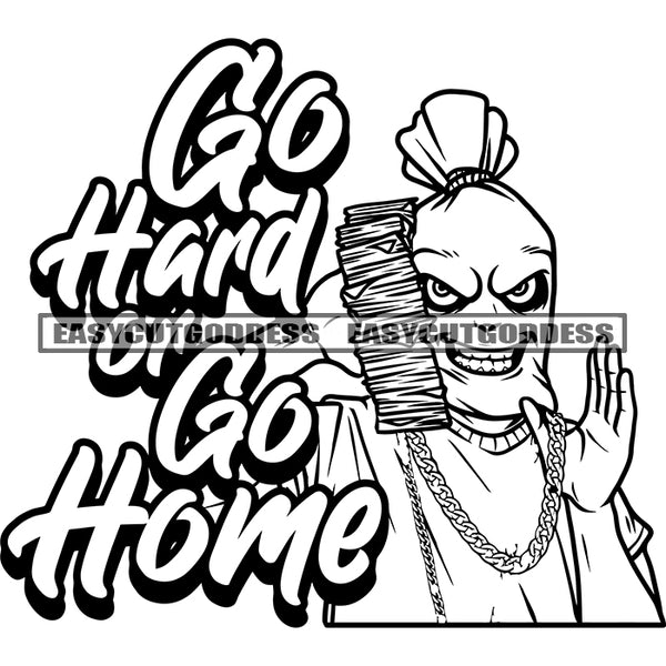 Go Hard Of Go Home Quote Funny Cartoon Character Holding Lot Of Money Bundle Smile Face Wearing Chain Cartoon Head Money Bag Design Element SVG JPG PNG Vector Clipart Cricut Silhouette Cut Cutting