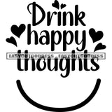 Drink Happy Thoughts Quote Black And White Artwork Smile Face Symbol Heart Symbol SVG JPG PNG Vector Clipart Cricut Silhouette Cut Cutting