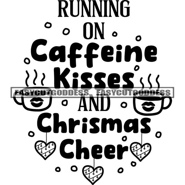 Running On Caffeine Kisses And Christmas Cheer Quote Coffee Cup Heart Symbol Black And White Artwork Silhouette Design Element SVG JPG PNG Vector Clipart Cricut Silhouette Cut Cutting