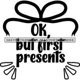 Ok But First Presents Quote Line Artwork Black And White Artwork Silhouette Design Element SVG JPG PNG Vector Clipart Cricut Silhouette Cut Cutting