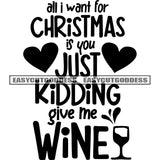 All I Want For Christmas Is You Just Kidding Give Me Wine Quote Wine Glass And Heart Symbol Black And White Artwork Silhouette Design Element SVG JPG PNG Vector Clipart Cricut Silhouette Cut Cutting