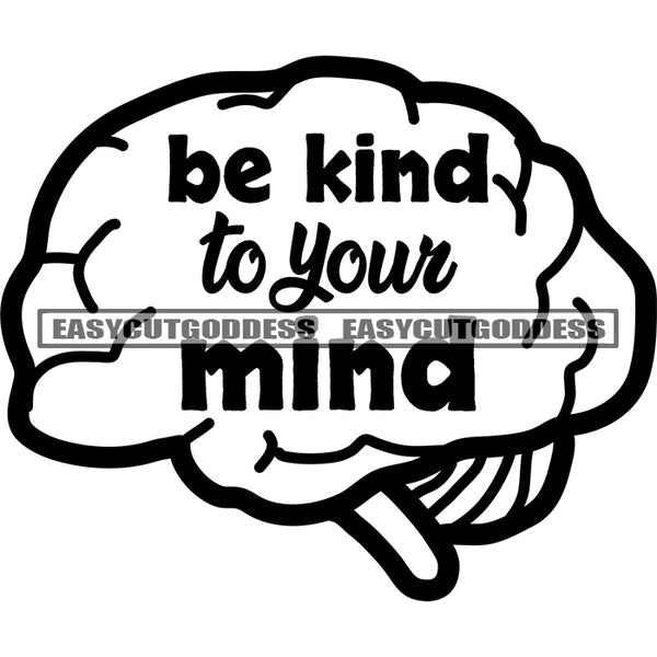 Be Kind To Your Mind Quote On Human Brain Black And White Artwork Silhouette Design Element SVG JPG PNG Vector Clipart Cricut Silhouette Cut Cutting