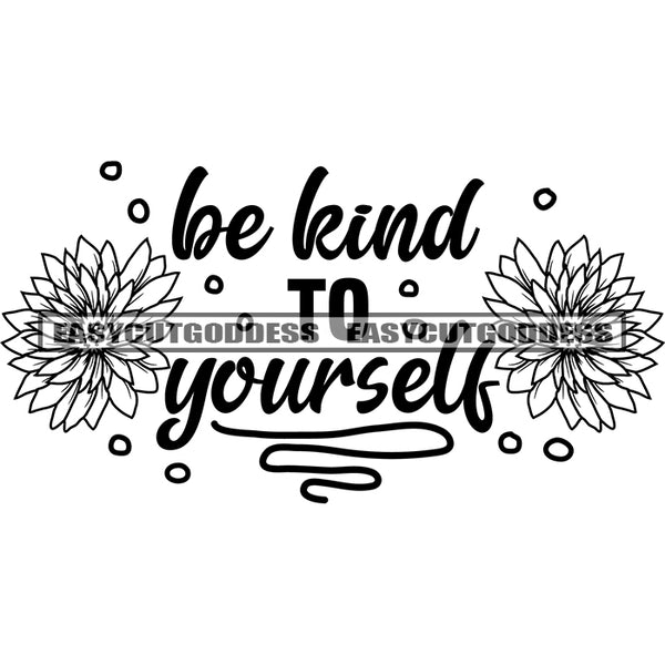 Be Kind To Yourself Quote Flower Symbol Black And White Artwork Silhouette Design Element SVG JPG PNG Vector Clipart Cricut Silhouette Cut Cutting