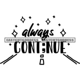 Always Cont;nue i Quote Black And White Artwork Silhouette Design Element SVG JPG PNG Vector Clipart Cricut Silhouette Cut Cutting