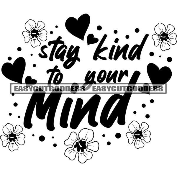 Stay Kind To Your Mind Quote Lot Of Flower And Heart Symbol Black And White Artwork Silhouette Design Element SVG JPG PNG Vector Clipart Cricut Silhouette Cut Cutting