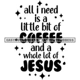 All I Need Is A Little Bit Of Coffee And A Whole Lot Of Jesus Quote Star Symbol BW Black And White Artwork Silhouette Design Element SVG JPG PNG Vector Clipart Cricut Silhouette Cut Cutting
