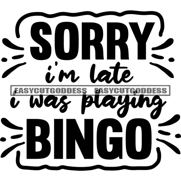 Sorry Im Late Was Playing Bingo Quote Black And White Artwork Silhouette Design Element SVG JPG PNG Vector Clipart Cricut Silhouette Cut Cutting