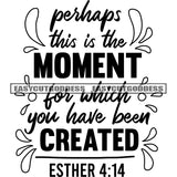 Perhaps This Is The Moment For Which You Have Been Created Esther 4:14 Quote Flower Symbol Black And White Artwork Silhouette Design Element SVG JPG PNG Vector Clipart Cricut Silhouette Cut Cutting