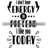 I Don't have Energy To Pretend I Like You Today Quote Black And White Artwork Silhouette Design Element SVG JPG PNG Vector Clipart Cricut Silhouette Cut Cutting