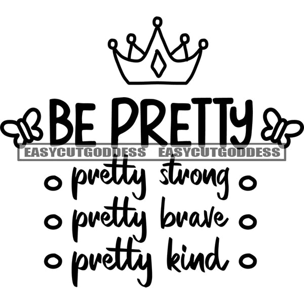Be Pretty Pretty Strong Pretty Brave Pretty Kind Quote Crown On Quote Head Black And White Artwork Silhouette Design Element SVG JPG PNG Vector Clipart Cricut Silhouette Cut Cutting
