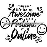 May Your Life Be As Awesome As You Pretend It Is Online Quote Sad And Happy Emoji Black And White Artwork Silhouette Design Element SVG JPG PNG Vector Clipart Cricut Silhouette Cut Cutting