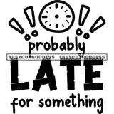 Probably Late For Something Quote Clock Symbol Black And White Artwork Silhouette Design Element SVG JPG PNG Vector Clipart Cricut Silhouette Cut Cutting