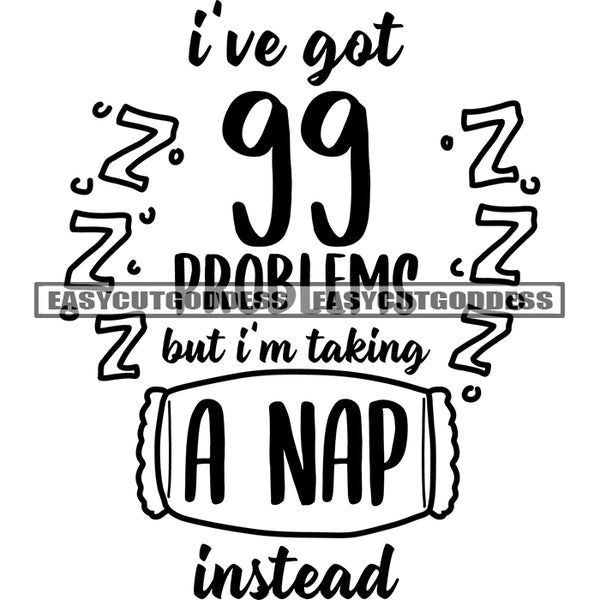 I've Got GG Problems But I'm Taking A Nap Instead Quote Black And White Artwork Silhouette Design Element SVG JPG PNG Vector Clipart Cricut Silhouette Cut Cutting