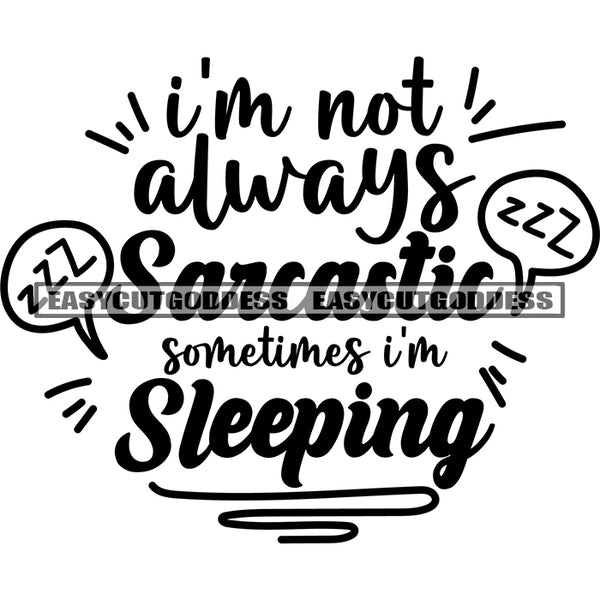 I'm Not Always Sarcastic Sometimes I'm Sleeping Quote Black And White Artwork Silhouette Design Element SVG JPG PNG Vector Clipart Cricut Silhouette Cut Cutting