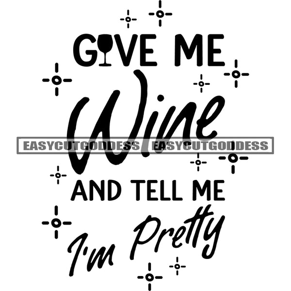 Give Me Wine And Tell Me I'm Pretty Quote Black And White Artwork Star Symbol Design Element SVG JPG PNG Vector Clipart Cricut Silhouette Cut Cutting