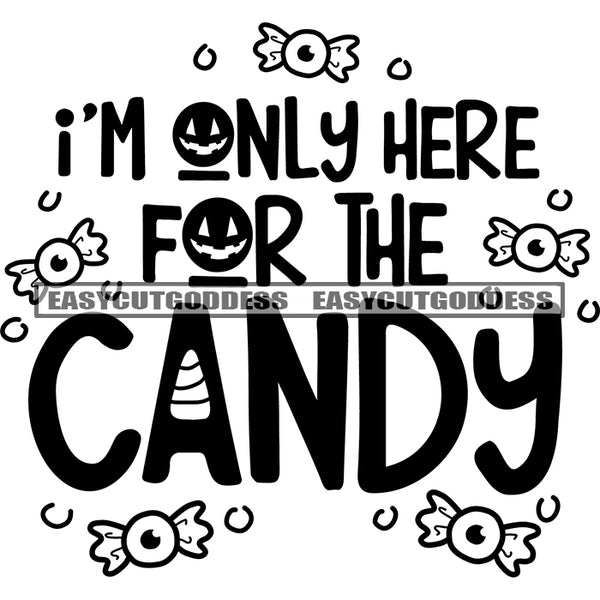 I'm Only Here For The Candy Quote Halloween Candy Black And White Artwork Silhouette Design Element SVG JPG PNG Vector Clipart Cricut Silhouette Cut Cutting