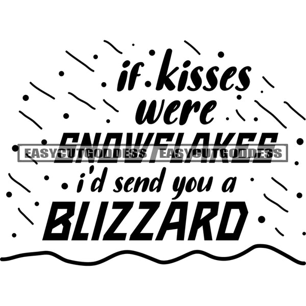 If Kisses Were Snowflakes I'd Send You A Blizzard Quote Black And White Artwork Silhouette Design Element SVG JPG PNG Vector Clipart Cricut Silhouette Cut Cutting