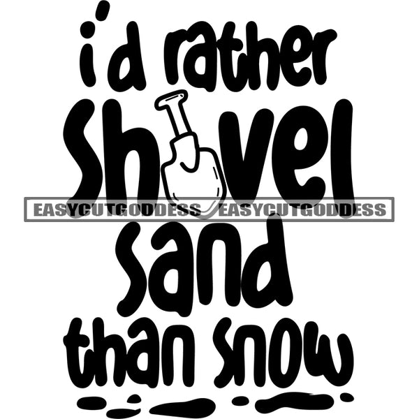 Id Rather Shvel Sand Than Snow Quote Black And White Artwork Silhouette Design Element SVG JPG PNG Vector Clipart Cricut Silhouette Cut Cutting
