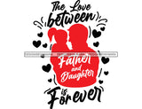 The Love Between Father and Daughter Is Forever Happy Father's Day Celebration Day Man Male Parental Daddy's Special Day Paternal Recognition Parenting Appreciation SVG JPG PNG Cricut Sublimation Print Cutting Designs