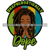 Unapologetically Dope Afro Black Woman Praying Locs Dreads SVG JPG PNG Vector Clipart Cricut Silhouette Cut Cutting