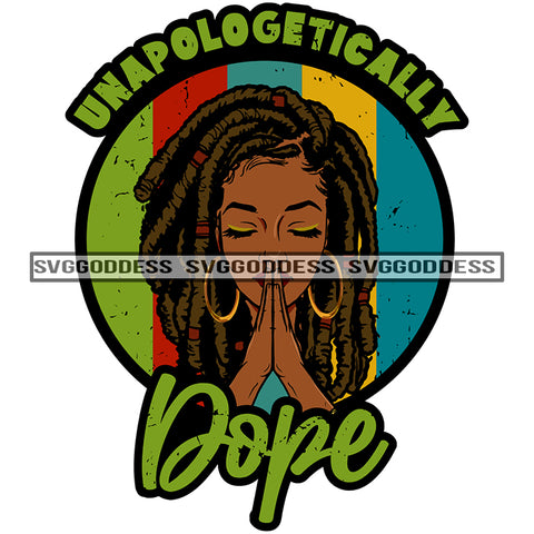 Unapologetically Dope Afro Black Woman Praying Locs Dreads SVG JPG PNG Vector Clipart Cricut Silhouette Cut Cutting