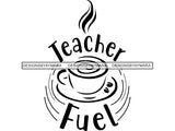 Teacher Fuel SVG Quotes
