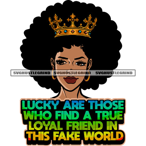 Lucky Are Those Who Find A True Loyal Friend In This Fake World Color Quote Cute Afro Woman Smile Face Crown On Head Wearing Hoop Earing Curly Hairstyle Vector White Background SVG JPG PNG Vector Clipart Cricut Silhouette Cut Cutting