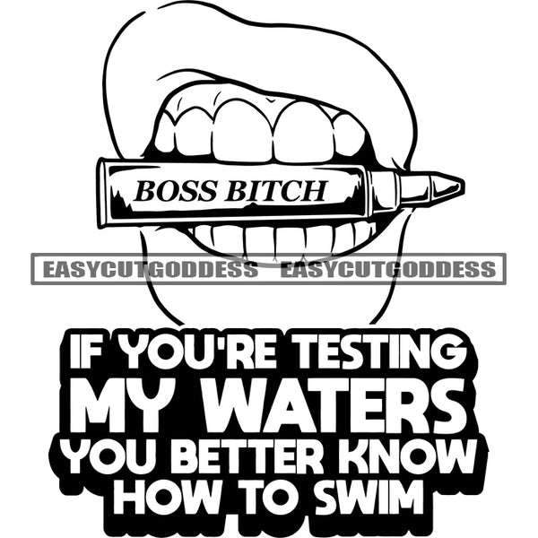 If You're Testing My Waters You Better Know How To Swim Quote Boss Bitch Gangster Woman Bite On Bullet Girls Lips Bite The Bullet Vector Design Element BW SVG JPG PNG Vector Clipart Cricut Silhouette Cut Cutting