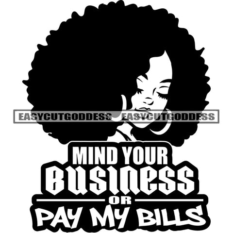 Mind Your Business Or Pay My Bills Quote Afro Woman Curly Hairstyle Face Black And White Design Element Wearing Earing African American Woman Cute Face Color Design Element SVG JPG PNG Vector Clipart Cricut Silhouette Cut Cutting