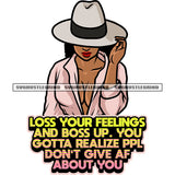 Loss Your Feelings And Boss Up. You Gotta Realize Ppl Don't Give Af About You Quote Afro Woman Holding Hat African American Sexy Woman Curly Hairstyle Vector SVG JPG PNG Vector Clipart Cricut Silhouette Cut Cutting