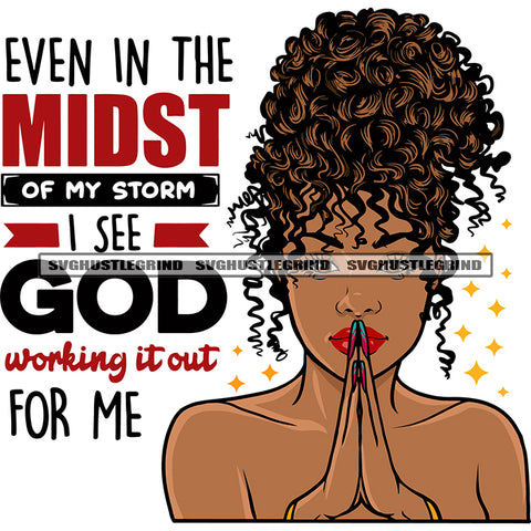 Even In The Midst Of MY Storm I See God Working It Out For Me Color Quote Afro Woman Praying Hand Curly Hairstyle Vector African American Woman Face Design Element SVG JPG PNG Vector Clipart Cricut Silhouette Cut Cutting