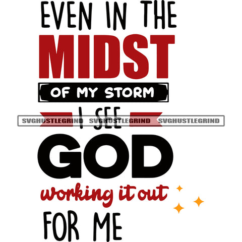 Even In The Midst Of My Storm I See God Working It Out For Me Quote Color Text White Background SVG JPG PNG Vector Clipart Cricut Silhouette Cut Cutting
