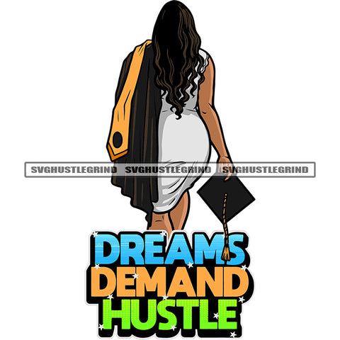 Dreams Demand Hustle Quote Color Text Graduation Woman Walk Artwork Hand Holding Cap Curly Hairstyle Vector Success Woman Education Gown SVG JPG PNG Vector Clipart Cricut Silhouette Cut Cutting