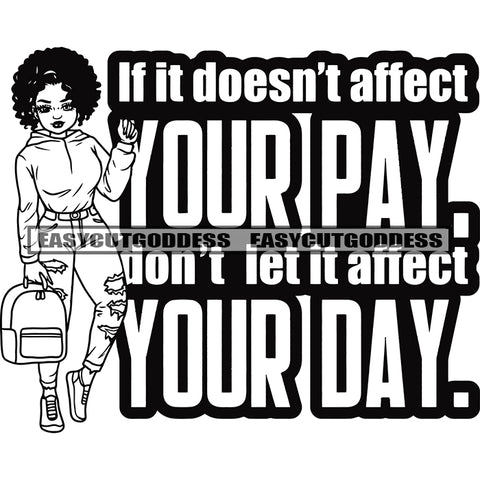 If It Doesn't Affect Your Pay Don't Let It Affect Your Day. Quote African American Woman Holding Hand Bag Curly Hair Style Black And White Design Element SVG JPG PNG Vector Clipart Cricut Silhouette Cut Cutting