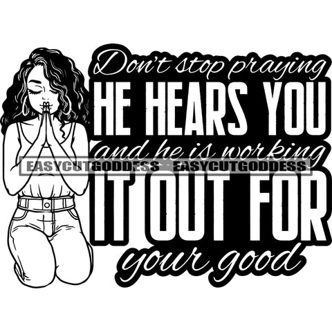 Don't Stop Praying He Hears You And He Is Working It Out For Your Good Quote Black And White Afro Girl Praying Hand African American Gils Curly Hairstyle Wearing Hoop Earing Design Element SVG JPG PNG Vector Clipart Cricut Silhouette Cut Cutting
