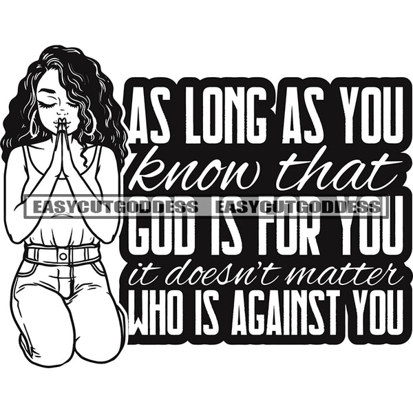As Long As You Know That God Is For You It Doesn't Matter Who Is Against You Quote Black And White Afro Girl Hard Praying Hand Curly Hairstyle Wearing Hoop Earing Vector African Woman Sitting Pose Close Eyes SVG JPG PNG Vector Clipart Cut Cutting