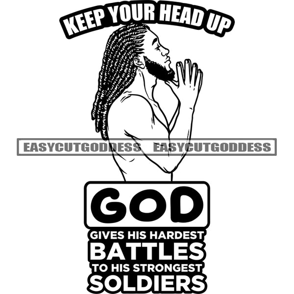 Keep Your Head Up God Gives His Hardest Battles To His Strongest Soldiers Quote Black And White Afro Man Hard Praying Hand Locus Hairstyle Perfect Body African American Man Bodybuilder Vector SVG JPG PNG Vector Clipart Cricut Silhouette Cut Cutting