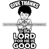 Give Thanks To The Lord For He IS Good Quote Black And White Text Baby Boy Praying Hand Afro Boy Curly Hairstyle Close Eyes Color Design Element Happy Face SVG JPG PNG Vector Clipart Cricut Silhouette Cut Cutting