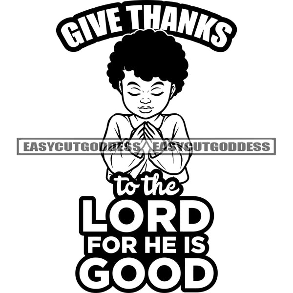 Give Thanks To The Lord For He IS Good Quote Black And White Text Baby Boy Praying Hand Afro Boy Curly Hairstyle Close Eyes Color Design Element Happy Face SVG JPG PNG Vector Clipart Cricut Silhouette Cut Cutting