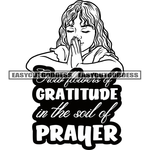 Grow Flouters Of Gratitude In The Soil Of Prayer Quote Black And White Cute Baby Girl Praying Hard Praying Hand Color Design Element Curly Hairstyle Daughter Close Eyes Vector SVG JPG PNG Vector Clipart Cricut Silhouette Cut Cutting