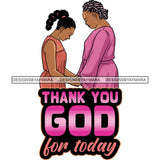 Thank You God For Today Quote Afro Mother Holding Hand Daughter Curly Hairstyle Wearing Hoop Earing Two Woman Stand In Profile Side Face Vector White Background SVG JPG PNG Vector Clipart Cricut Silhouette Cut Cutting