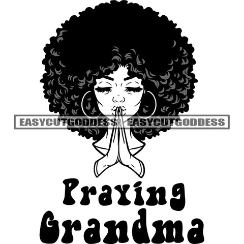 Praying Grandma Quote Black And White Afro Woman Hard Praying Hand Afro Hairstyle Wearing Hoop Earing Close Design Element BW SVG JPG PNG Vector Clipart Cricut Silhouette Cut Cutting