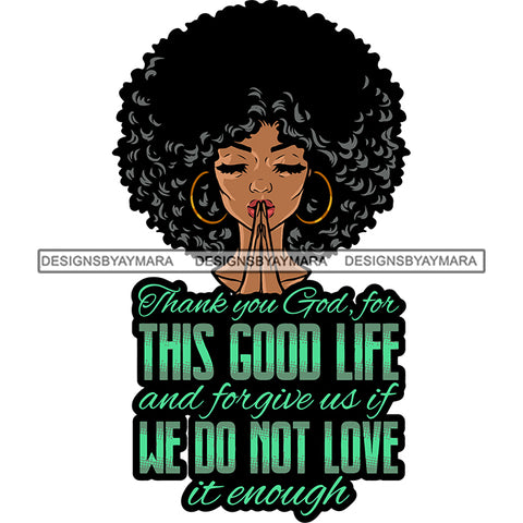 Thank You God For This Good Life And Forgive Us If We Do Not Love It Enough Quote Afro Woman Hard Praying Hand African American Afro Hairstyle Wearing Hoop Earing Close Design Element SVG JPG PNG Vector Clipart Cricut Silhouette Cut Cutting